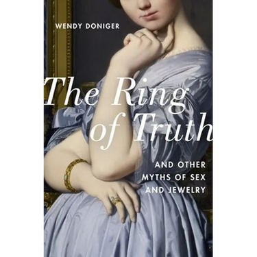 The Ring of Truth: And Other Myths of Sex and Jewelry