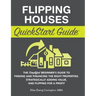 Flipping Houses QuickStart Guide: The Simplified Beginner's Guide to Finding and Financing the Right Properties, Strategically Adding Value, and Flipp