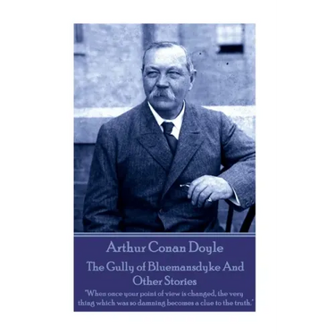 Arthur Conan Doyle - The Gully of Bluemansdyke And Other Stories: "When once your point of view is changed, the very thing which was so damning become