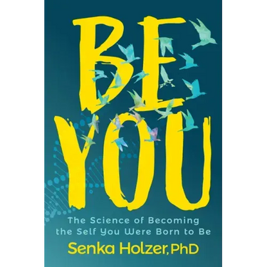 Be You: The Science of Becoming the Self You Were Born to Be