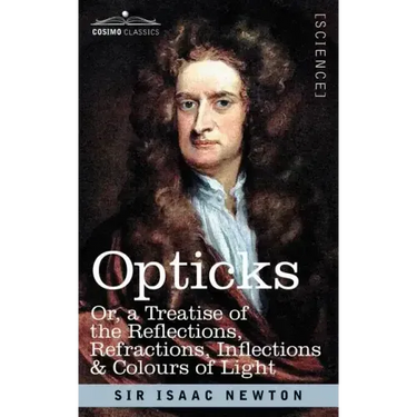 Opticks: Or a Treatise of the Reflections, Refractions, Inflections & Colours of Light