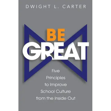 Be Great: Five Principles to Improve School Culture from the Inside Out