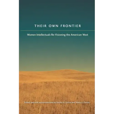 Their Own Frontier: Women Intellectuals Re-Visioning the American West