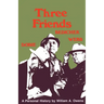Three Friends: Roy Bedichek, J. Frank Dobie, Walter Prescott Webb
