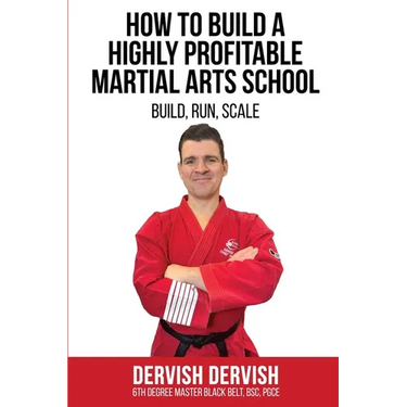 How To Build A Highly Profitable Martial Arts School: A guide to Build, Run and Scale a Martial Arts School