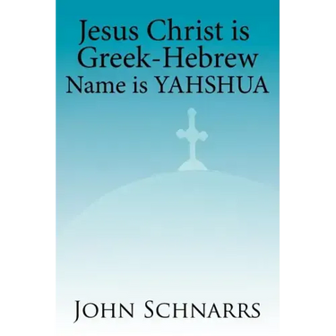Jesus Christ Is Greek-Hebrew Name Is Yahshua