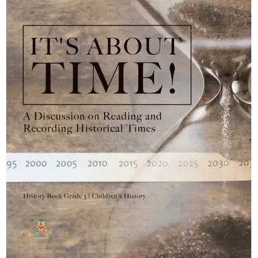 It's About Time!: A Discussion on Reading and Recording Historical Times History Book Grade 3 Children's History