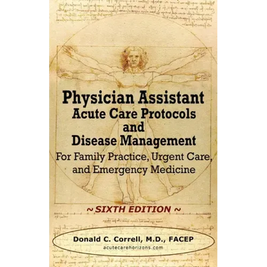 Physician Assistant Acute Care Protocols and Disease Management - SIXTH EDITION: For Family Practice, Urgent Care, and Emergency Medicine
