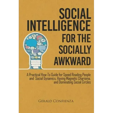 Social Intelligence for the Socially Awkward: A Practical How-To Guide for Speed Reading People and Social Dynamics, Having Magnetic Charisma, and Dom