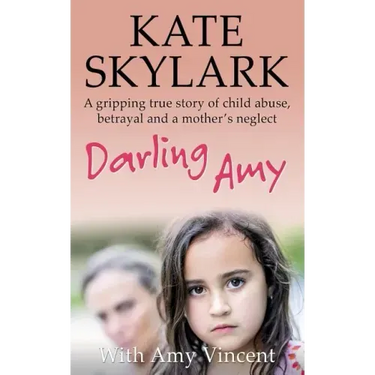 Darling Amy: A Gripping True Story of Child Abuse, Betrayal and a Mother's Neglect