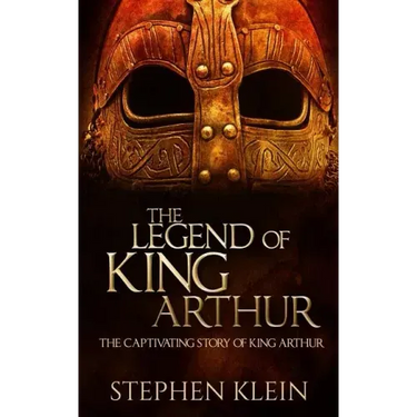 The Legend of King Arthur: The Captivating Story of King Arthur