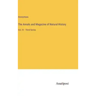 The Annals and Magazine of Natural History: Vol. IV - Third Series