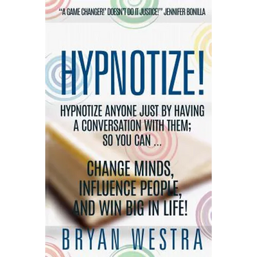 Hypnotize: Hypnotize Anyone Just By Having A Conversation With Them; So You Can ... Change Minds, Influence People, And Win Big In Life!