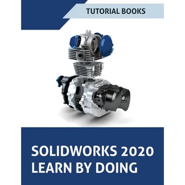 SOLIDWORKS 2020 Learn by doing: Sketching, Part Modeling, Assembly, Drawings, Sheet metal, Surface Design, Mold Tools, Weldments, Model-based Dimensio