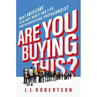 Are You Buying This?: What Americans Think about Money and Life from an Advertising Propagandist