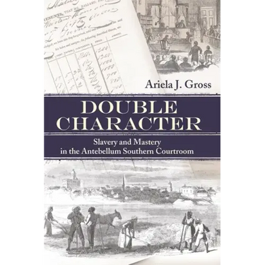 Double Character: Slavery and Mastery in the Antebellum Southern Courtroom