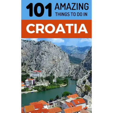 101 Amazing Things to Do in Croatia: Croatia Travel Guide