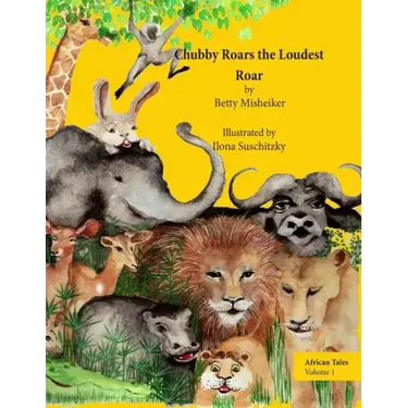 African Tales: Chubby Roars the Loudest Roar: This is a story about discovering one's own resourcefulness and finding a way out of a difficult problem