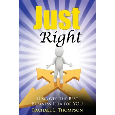 How to Start a Business: Just Right- Discover the Best Business Idea for YOU! (Online Business, Small Business, Work from Home, Retail Business