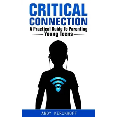 Critical Connection: A Practical Guide to Parenting Young Teens