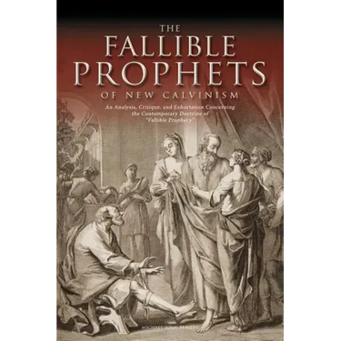The Fallible Prophets of New Calvinism: An Analysis, Critique, and Exhortation Concerning the Contemporary Doctrine of Fallible Prophecy