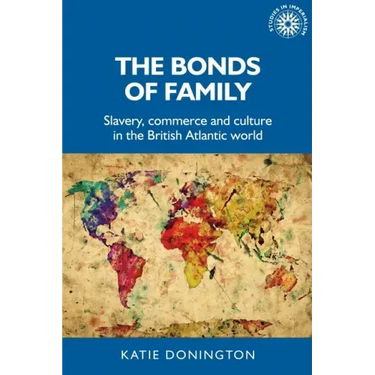 The Bonds of Family: Slavery, Commerce and Culture in the British Atlantic World