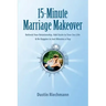 15-Minute Marriage Makeover: Refresh Your Relationship, Add Sizzle to Your Sex Life & Be Happier in Just Minutes a Day