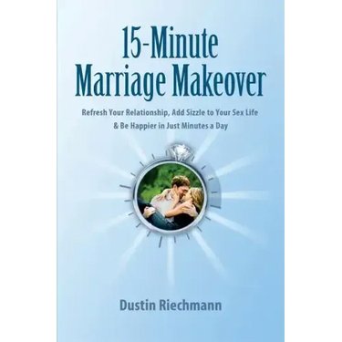 15-Minute Marriage Makeover: Refresh Your Relationship, Add Sizzle to Your Sex Life & Be Happier in Just Minutes a Day