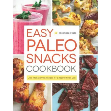 Easy Paleo Snacks Cookbook: Over 125 Satisfying Recipes for a Healthy Paleo Diet
