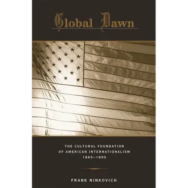 Global Dawn: The Cultural Foundation of American Internationalism, 1865-1890