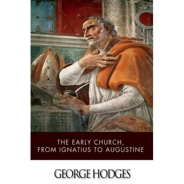 The Early Church, from Ignatius to Augustine
