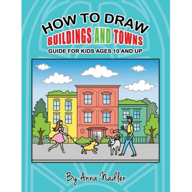 How to draw buildings and towns - guide for kids ages 10 and up: Tips for creating your own unique drawings of houses, streets and cities.