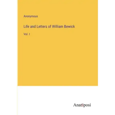 Life and Letters of William Bewick: Vol. I