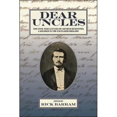Dear Uncles: The Civil War Letters of Arthur McKinstry, a Soldier in the Excelsior Brigade