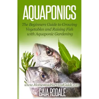 Aquaponics: The Beginners Guide to Growing Vegetables and Raising Fish with Aquaponic Gardening