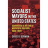 Socialist Mayors in the United States: Governing in an Era of Municipal Reform, 1900-1920