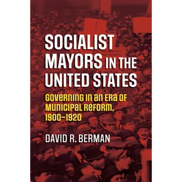 Socialist Mayors in the United States: Governing in an Era of Municipal Reform, 1900-1920