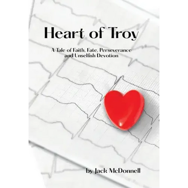 Heart of Troy: A Tale of Faith, Fate, Perseverance and Unselfish Devotion