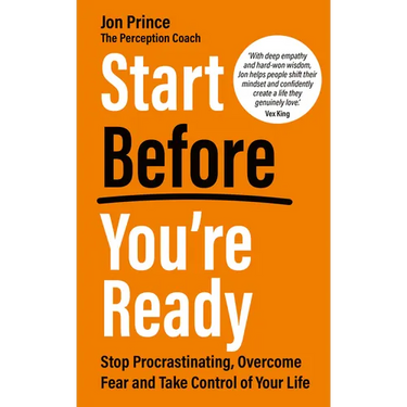 Start Before You're Ready: Stop Procrastinating, Overcome Fear and Take Control of Your Life