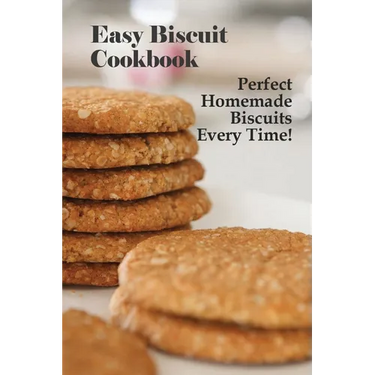 Easy Biscuit Cookbook: Perfect Homemade Biscuits Every Time!: Bakery Biscuit Recipe Book