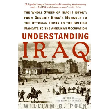 Understanding Iraq: The Whole Sweep of Iraqi History, from Genghis Khan's Mongols to the Ottoman Turks to the British Mandate to the American Occupati