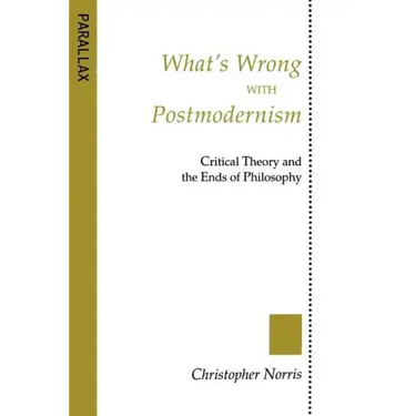 What's Wrong with Postmodernism?: Critical Theory and the Ends of Philosophy