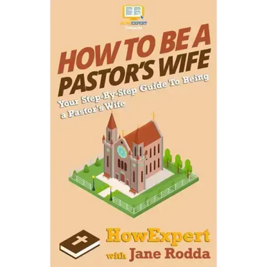 How To Be a Pastor's Wife: Your Step-By-Step Guide To Being a Pastor's Wife