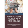 How to Make Money as a Pro Online: Ultimate Guide For Selling Online