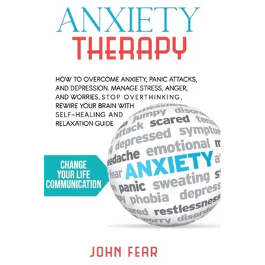 Anxiety Therapy: How To Overcome Anxiety, Panic Attacks and Depression. Manage Stress, Anger and Worries. Stop Overthinking, Rewire You