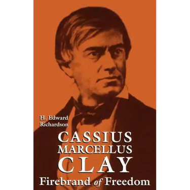 Cassius Marcellus Clay: Firebrand of Freedom