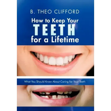 How to Keep Your Teeth for a Lifetime: What You Should Know about Caring for Your Teeth
