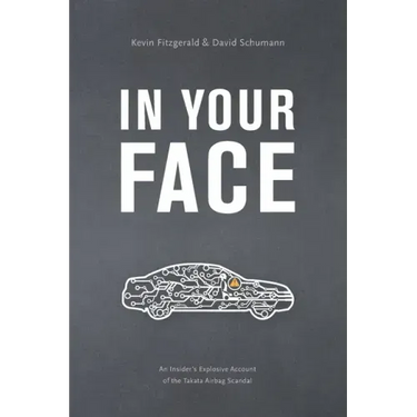 In Your Face: An Insider's Explosive Account of the Takata Airbag Scandal