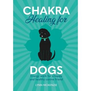 Chakra Healing for Dogs: Energy Work for a Happy and Healthy Canine Friend