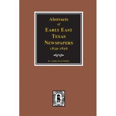 Abstracts of Early East Texas Newspaper, 1839--1856.